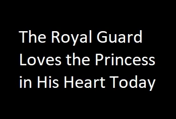 The Royal Guard Loves the Princess in His Heart Today
